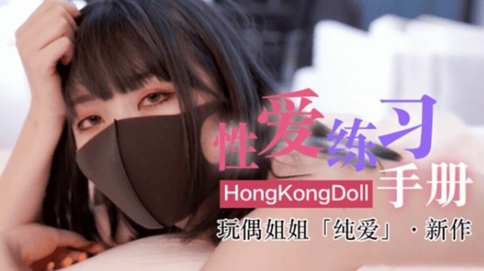 网红女神玩偶HongKongDoII玩偶姐姐新作纯爱性爱练习手册的...